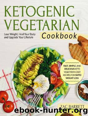 Ketogenic Vegetarian Cookbook: Fast, Simple, and Delicious Keto Vegetarian Diet Recipes For Rapid Weight Loss |Lose Weight, Heal Your Body and Upgrade ... | (Ketogenic Vegetarian Recipes Book 1) by Zac Barrett
