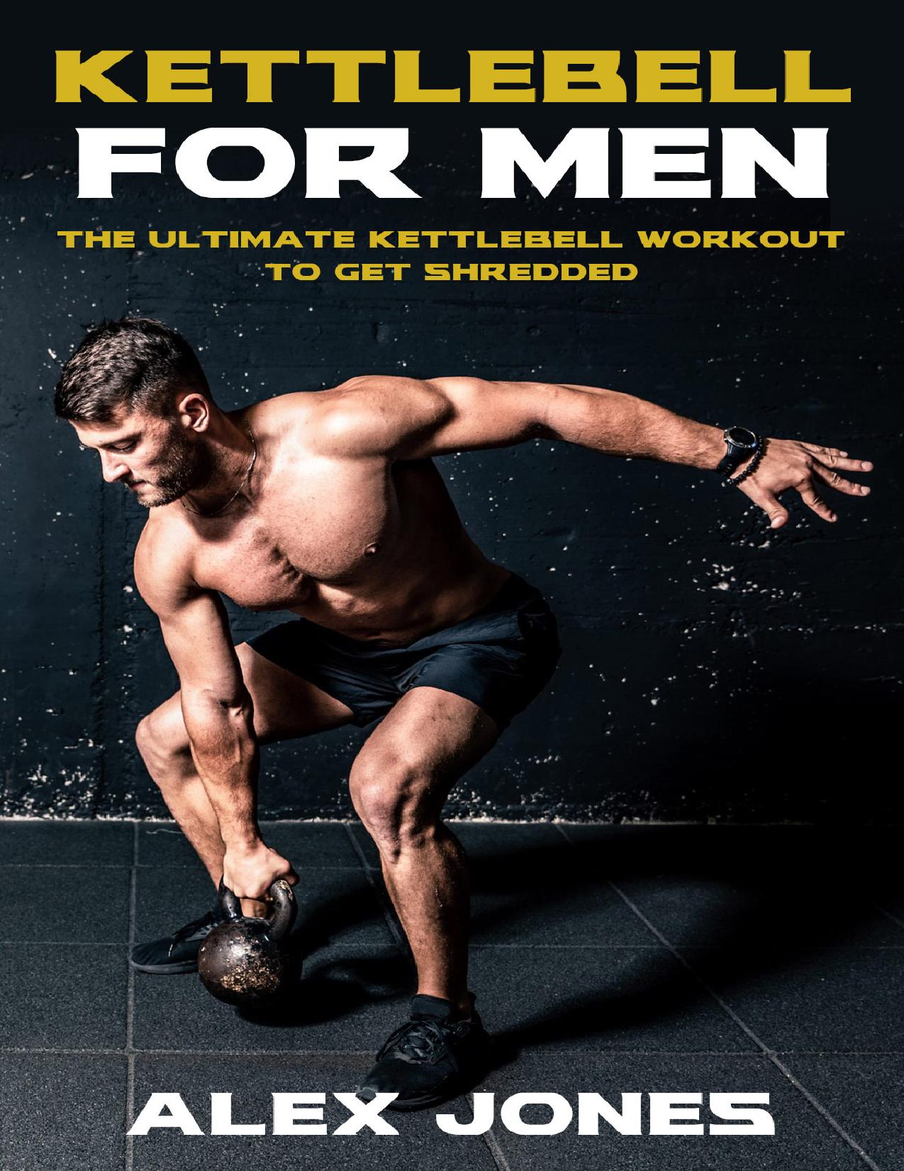 Kettlebell for Men: The Ultimate Kettlebell Workout to Get Shredded by Jones Alex