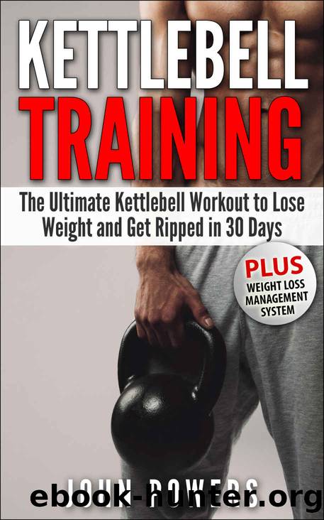 Kettlebell: The Ultimate Kettlebell Workout to Lose Weight and Get Ripped in 30 Days (Kettlebell Workouts Book 1) by John Powers