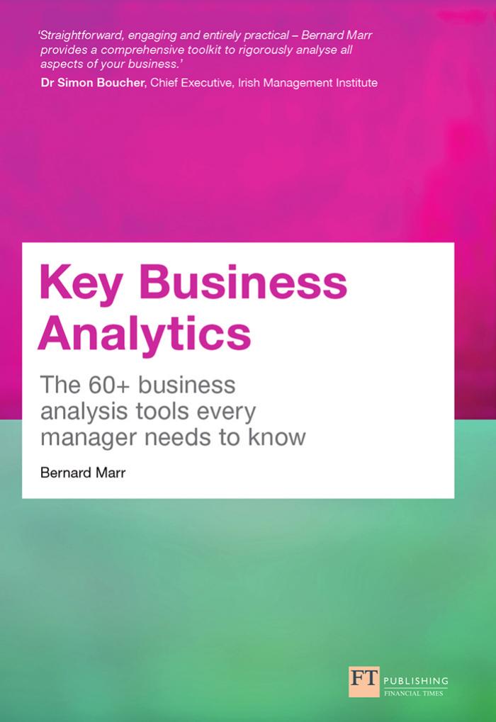 Key Business Analytics: The 60+ Tools Every Manager Needs to Turn Data Into Insights: - Better Understand Customers, Identify Cost Savings and Growth Opportunities by Marr Bernard