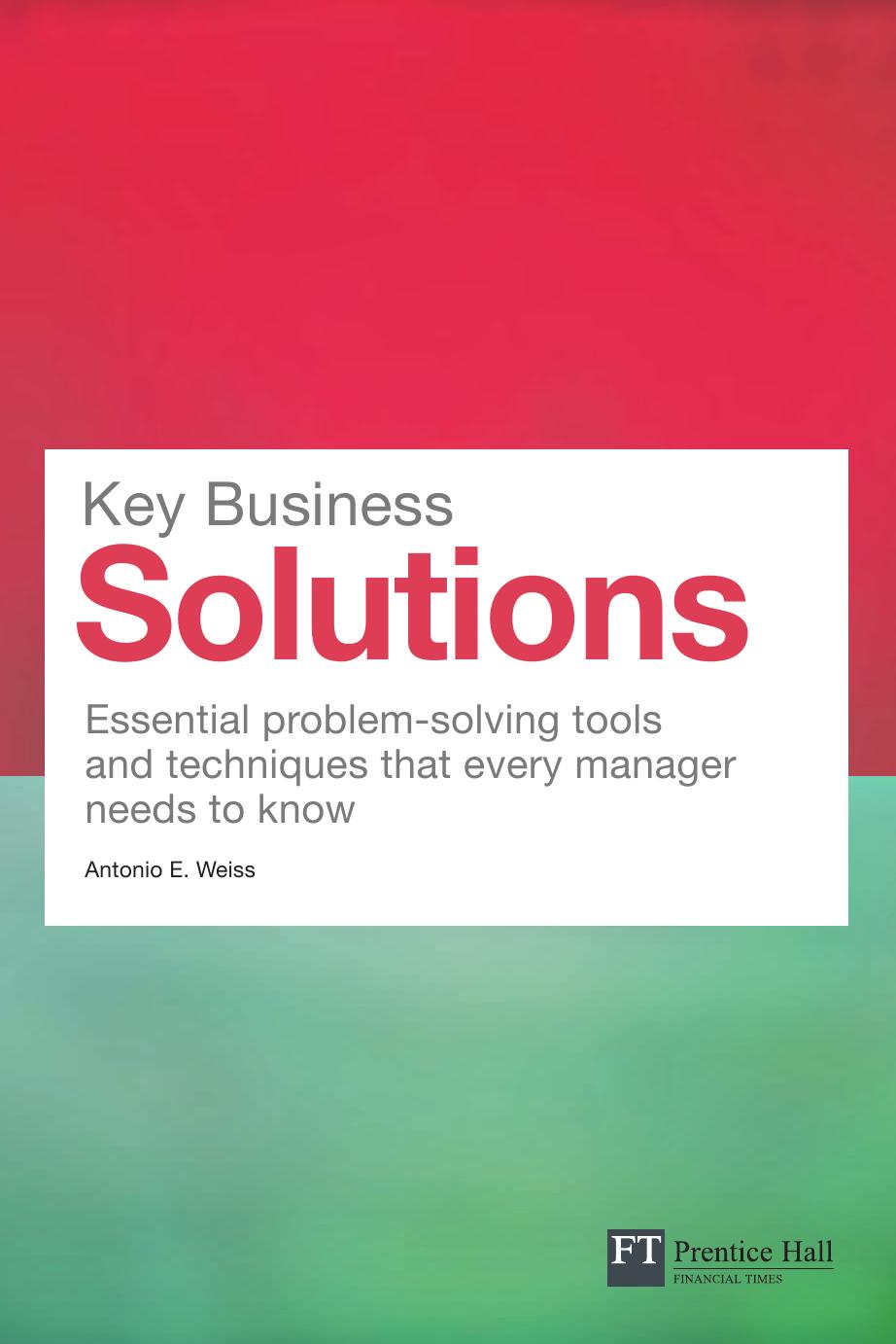 Key Business Solutions: Essential problem-solving tools and techniques that every manager needs to know (Financial Times Series) by Antonio Weiss