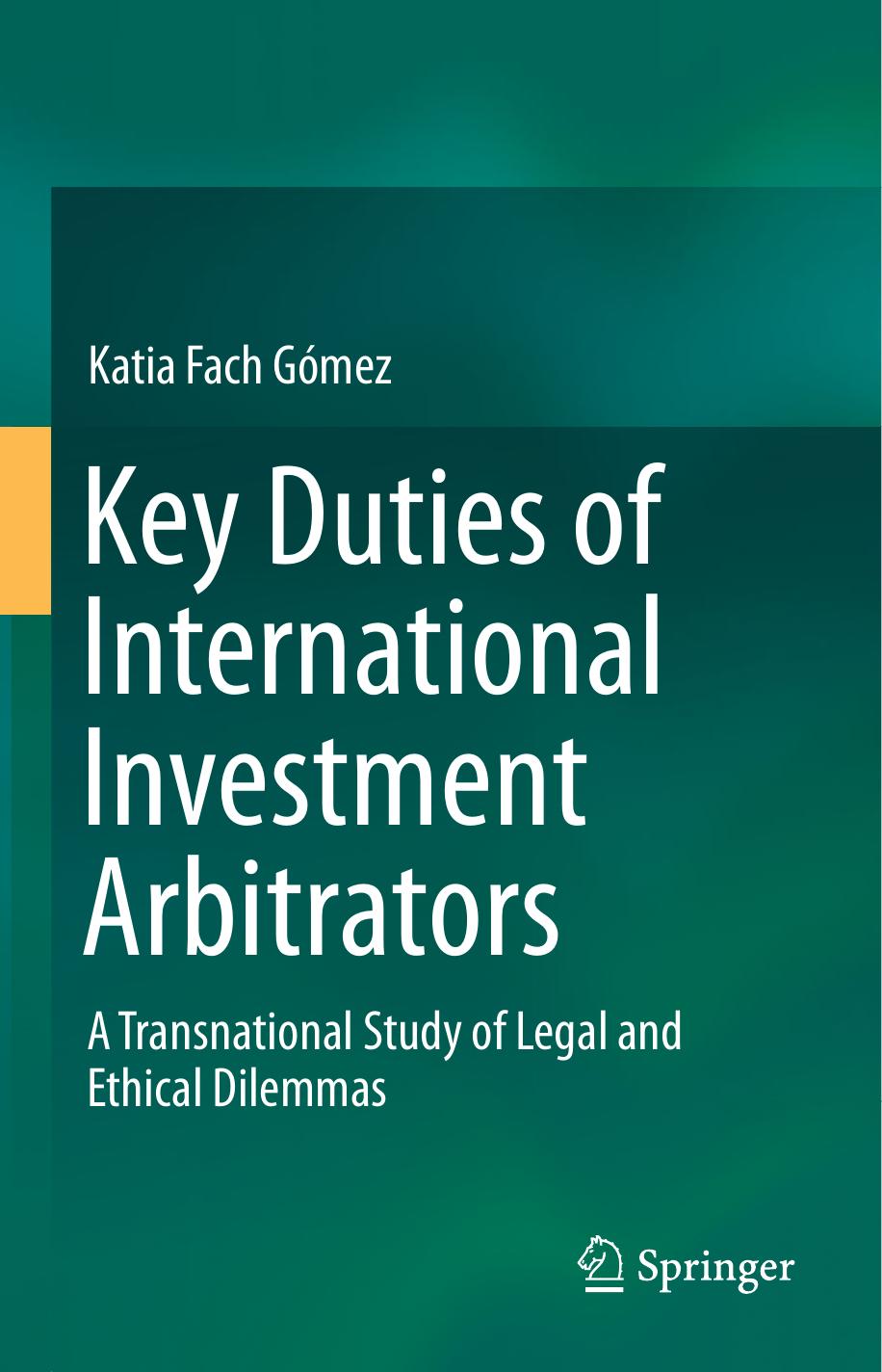 Key Duties of International Investment Arbitrators: A Transnational Study of Legal and Ethical Dilemmas by Katia Fach Gómez