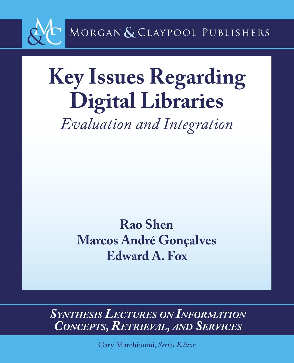 Key Issues Regarding Digital Libraries: Evaluation and Integration by Rao Shen & Marcos Andre Goncalves & Edward A. Fox