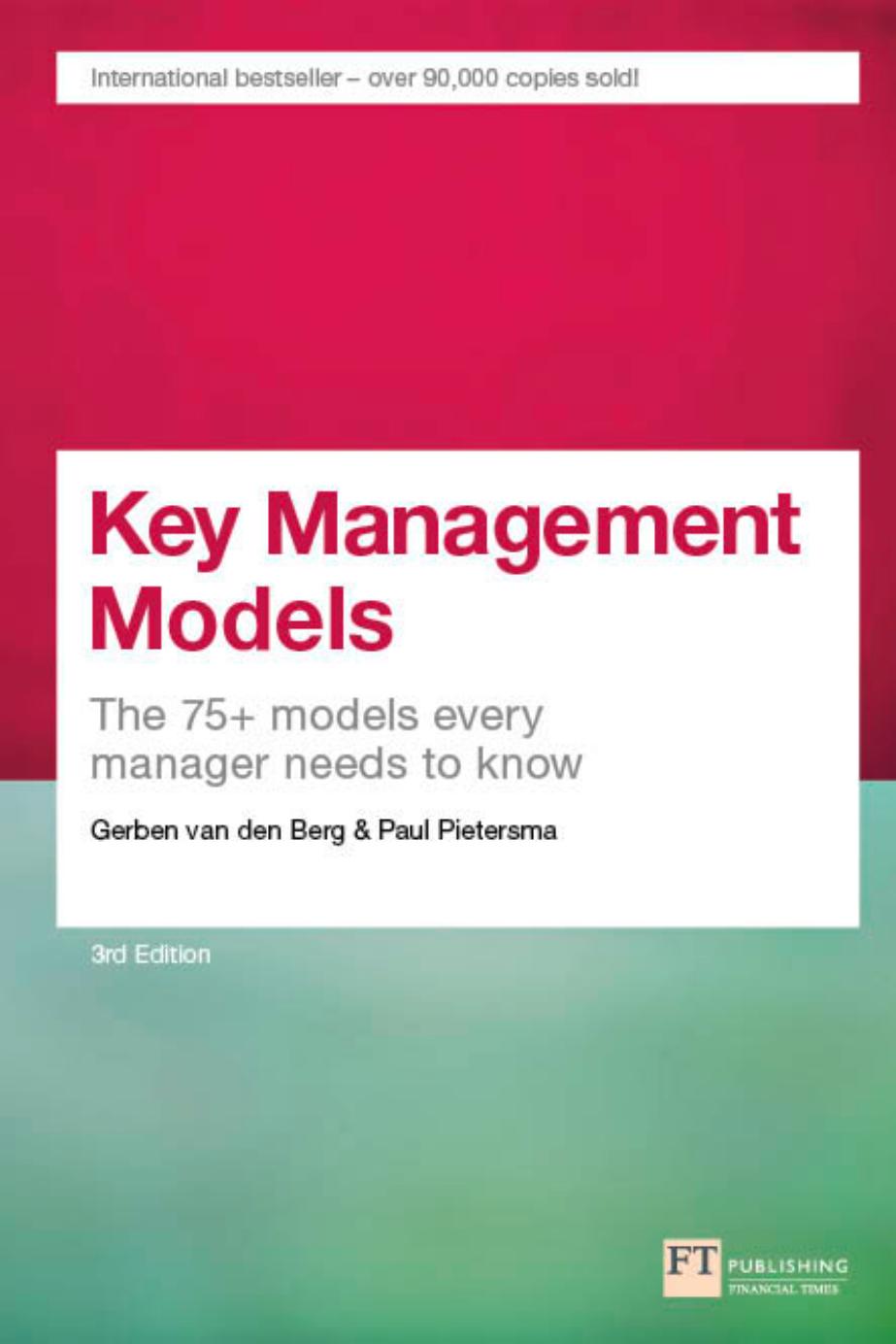 Key Management Models, 3rd Edition: The 75+ Models Every Manager Needs to Know by Gerben Van Den Berg