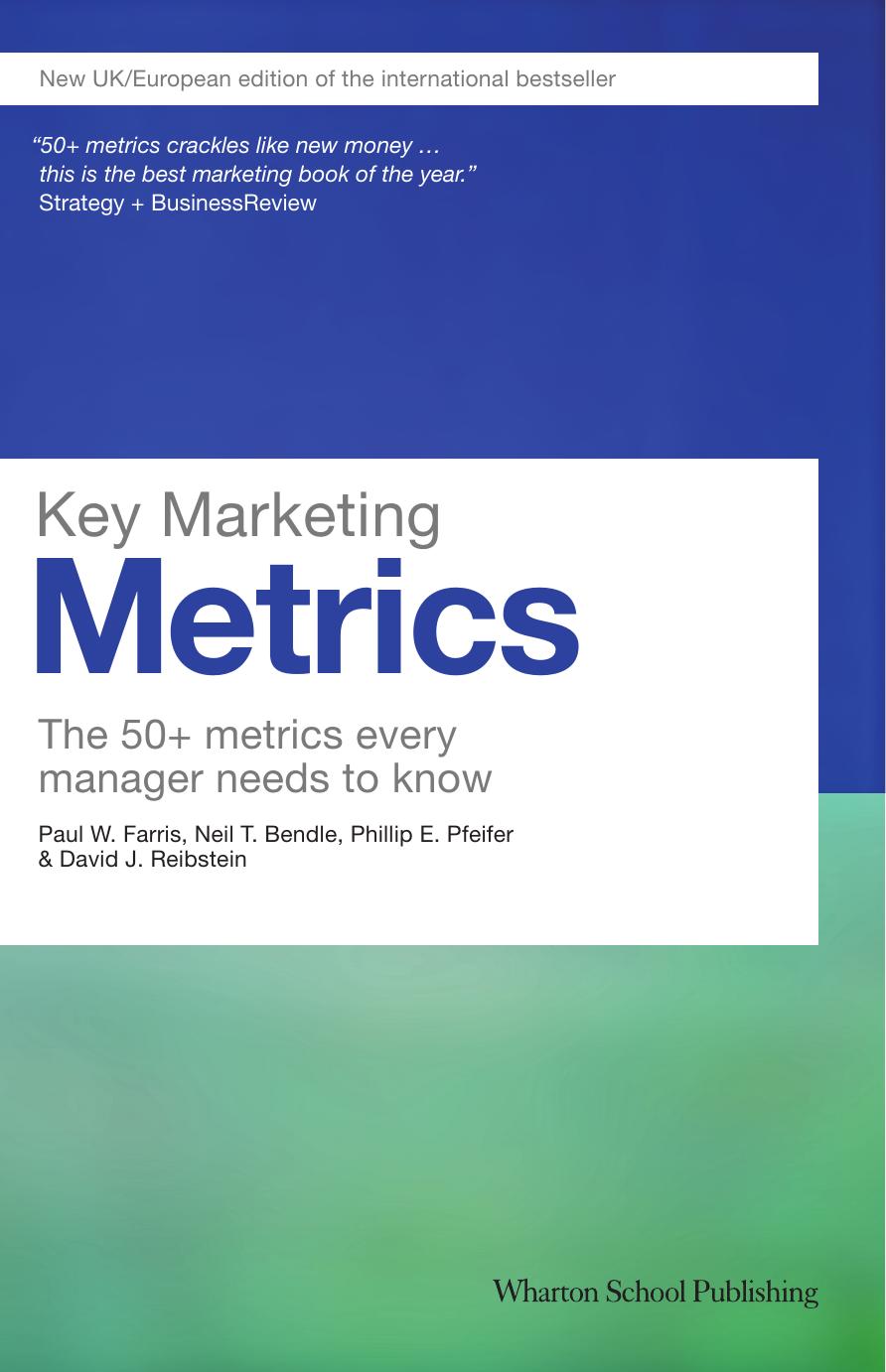 Key Marketing Metrics : the 50+ metrics every manager needs to know, First ed. by Paul W. Farris