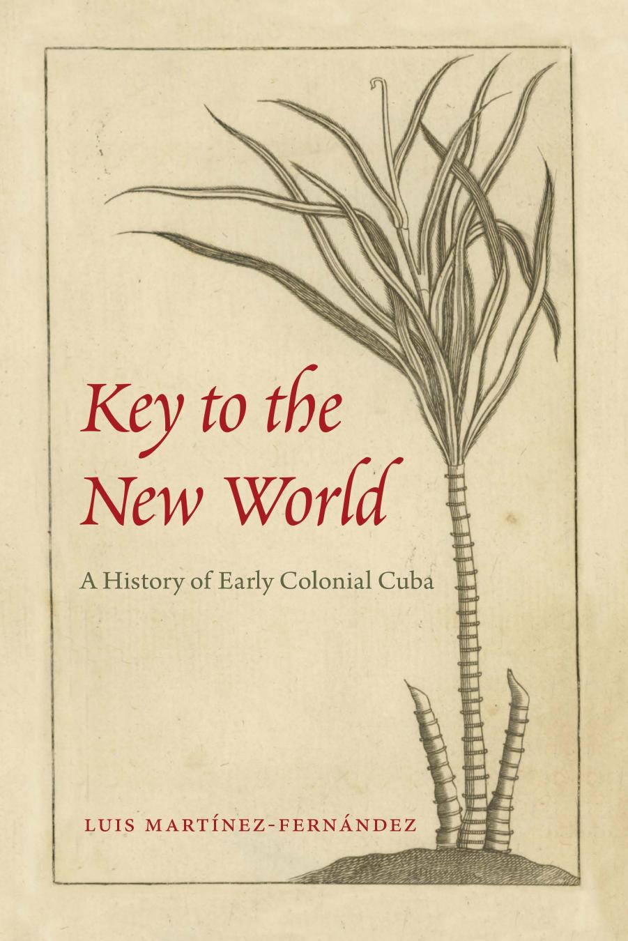 Key to the New World: A History of Early Colonial Cuba by Luis Martínez-Fernández