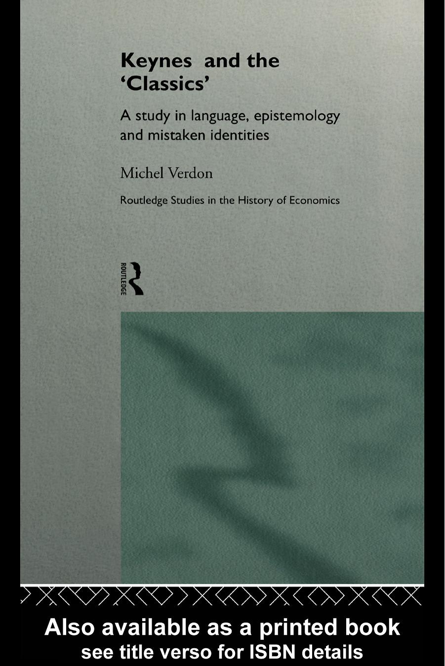 Keynes and the Classics: A Study in Language, Epistemology and Mistaken Identities (Routledge Studies in the History of Economics, 7) by Michel Verdon