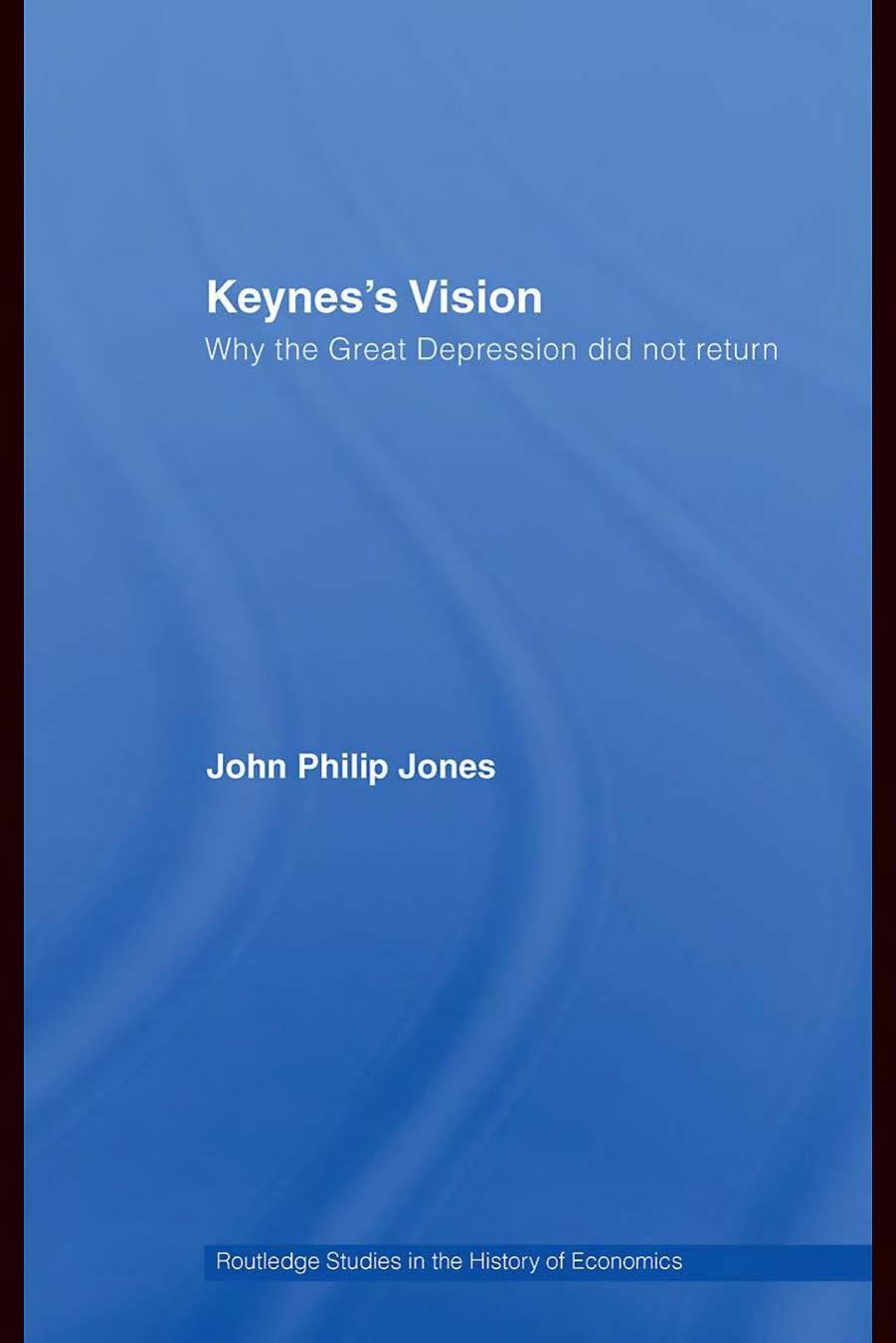 Keynes's Vision: Why the Great Depression Did Not Return by John Philip Jones