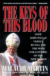 Keys of This Blood: Pope John Paul II Versus Russia and the West for Control of the New World Order by Malachi Martin