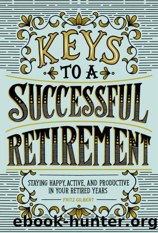 Keys to a Successful Retirement: Staying Happy, Active, and Productive in Your Retired Years by Fritz Gilbert