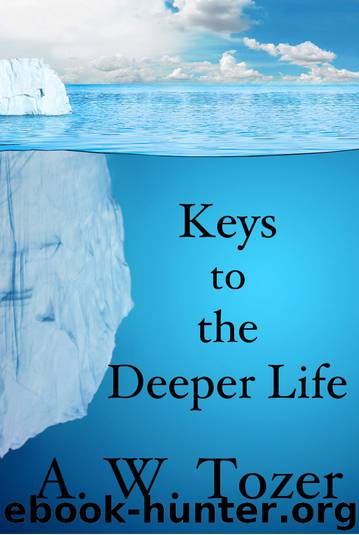 Keys to the Deeper Life by A. W. Tozer