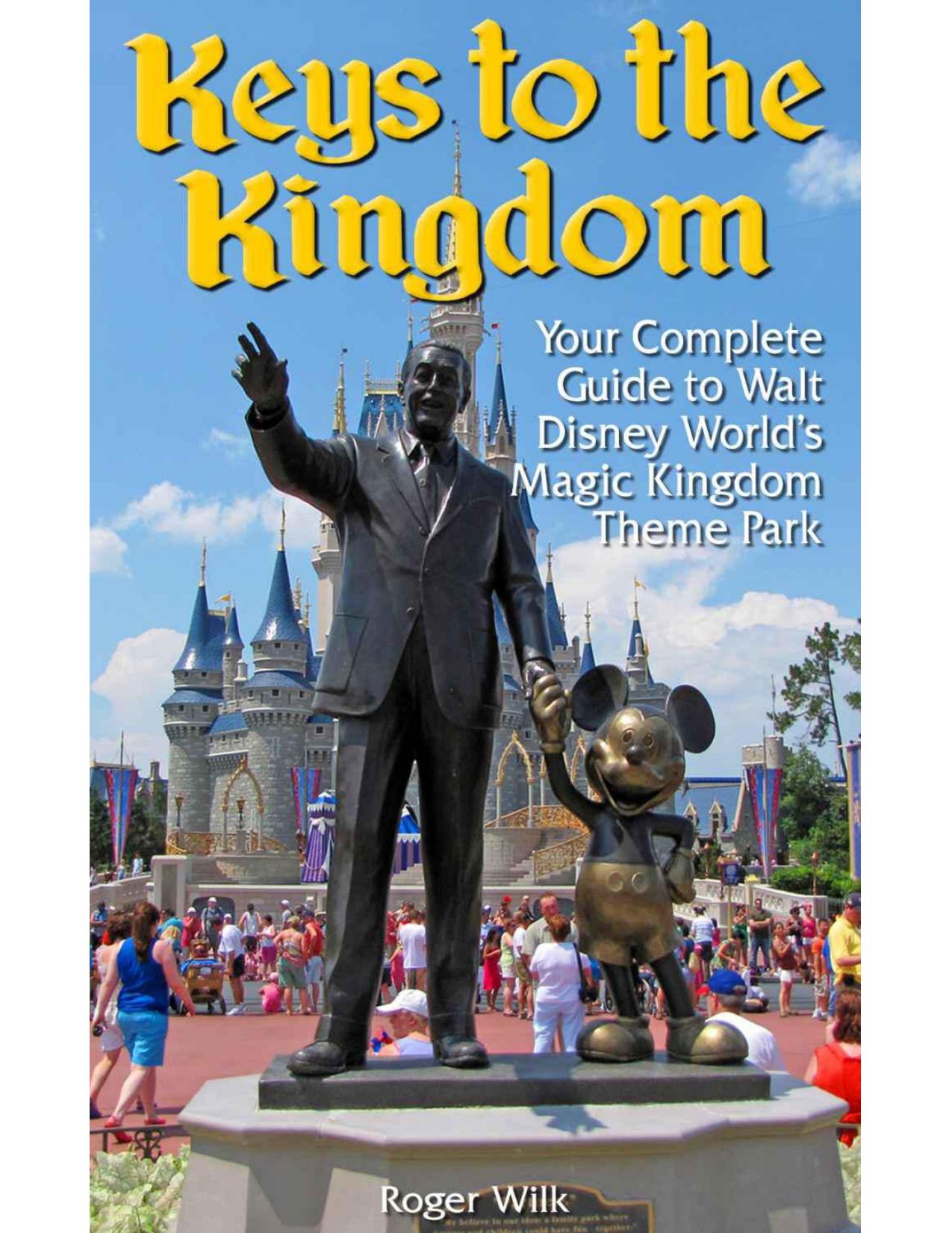 Keys to the Kingdom: Your Complete Guide to Walt Disney World's Magic Kingdom Theme Park by Wilk Roger
