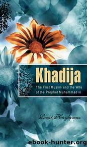 Khadija: The First Muslim and the Wife of the Prophet Muhammad by Reşit Haylamaz