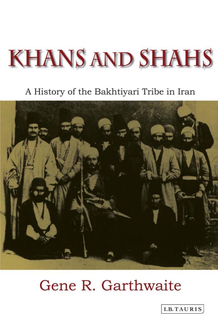 Khans and Shahs: A History of the Bakhtiyari Tribe in Iran by Gene R. Garthwaite