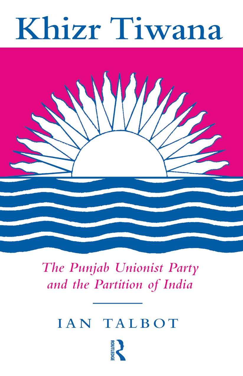 Khizr Tiwana, the Punjab Unionist Party and the Partition of India by Ian Talbot