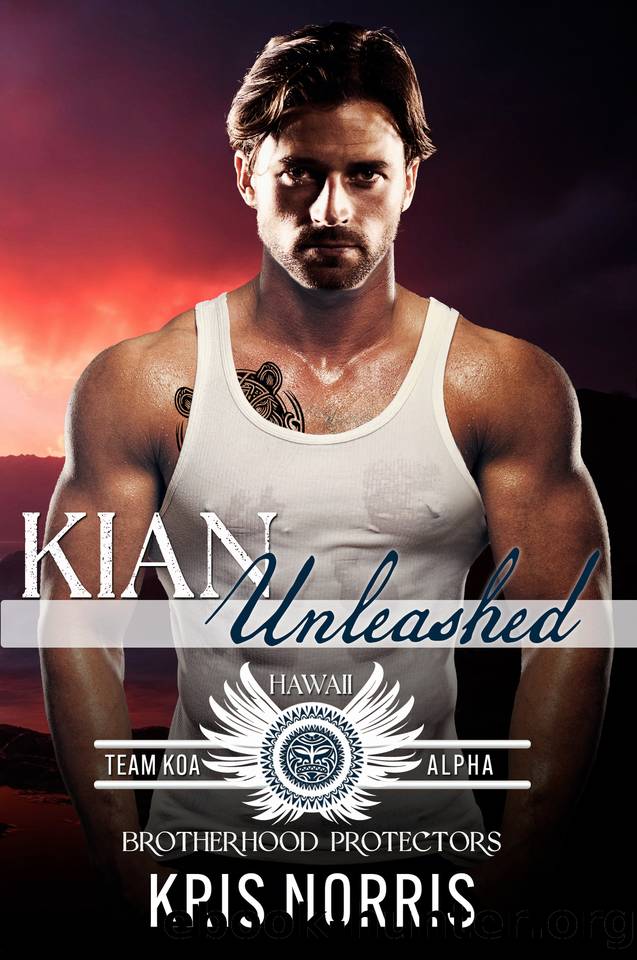 Kian Unleashed: Brotherhood Protectors World (Team KOA Alpha Book 5) by Kris Norris & Brotherhood Protectors World