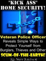 Kick Ass" Home Security! Veteran Police Officer Reveals Simple Ways to Protect Yourself From Burglars, Thieves, and Other Scum-Of-The-Earth! by Sgt. Mark Buschena