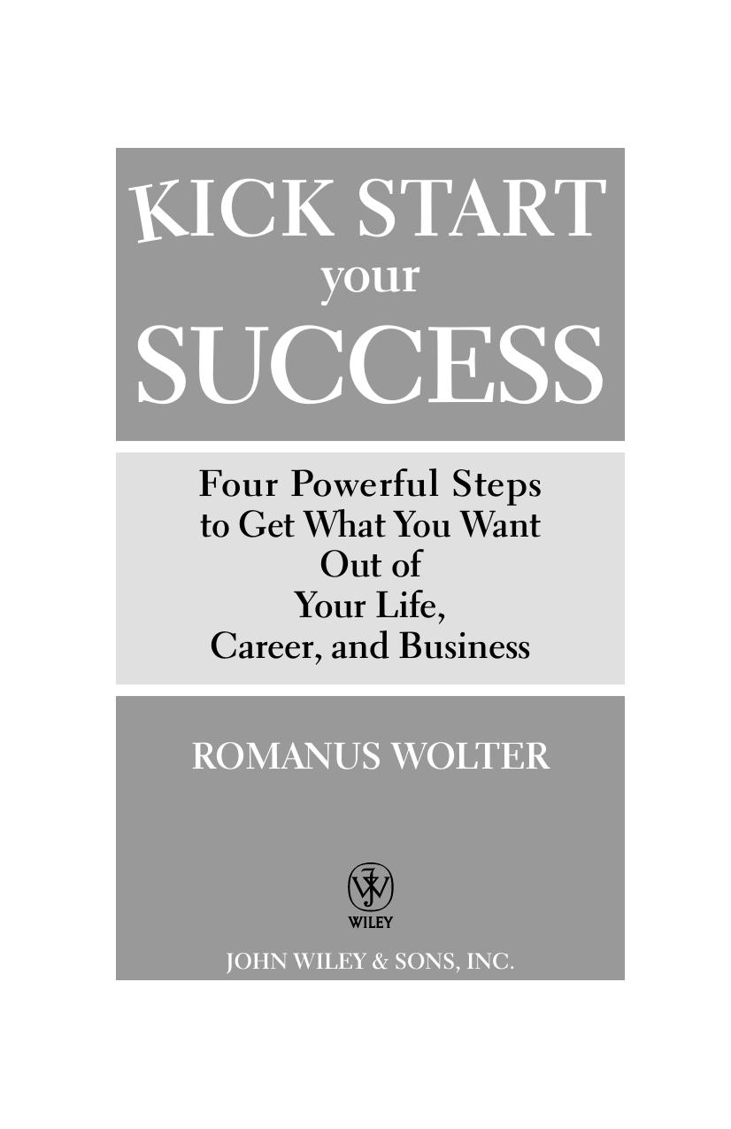Kick Start Your Success: Four Powerful Steps to Get What You Want Out of Your Life, Career, and Business by Romanus Wolter