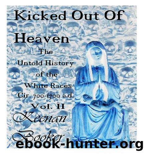 Kicked Out of Heaven Vol. II: The Untold History of The White Races cir. 700 - 1700 a.d. (The Ice Book 2) by Keenan Booker
