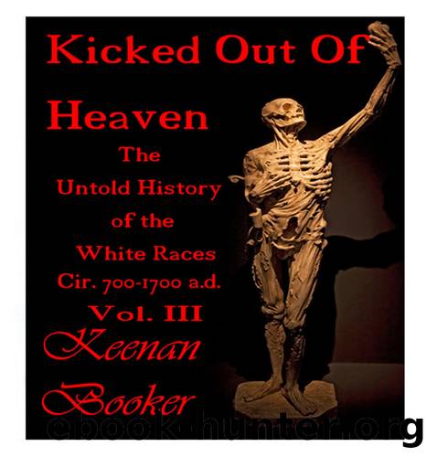 Kicked Out of Heaven Vol. III: The Untold History of The White Races Cir. 700 - 1700 a.d. (The Dragon Book 3) by Keenan Booker