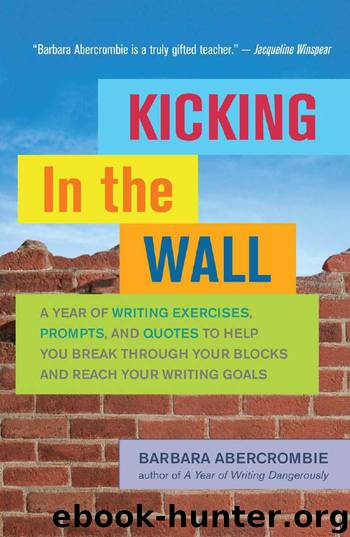 Kicking In the Wall: A Year of Writing Exercises, Prompts, and Quotes to Help You Break Through Your Blocks and Reach Your Writing Goals by Abercrombie Barbara