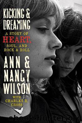 Kicking and Dreaming: A Story of Heart, Soul, and Rock and Roll by Ann Wilson & Nancy Wilson & Charles R. Cross