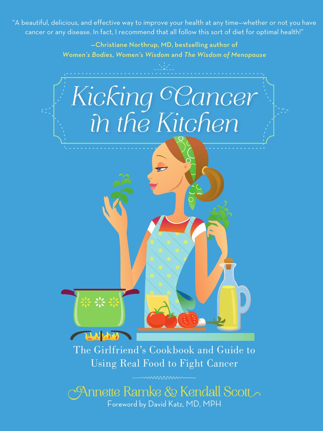 Kicking cancer in the kitchen: the girlfriend's cookbook and guide to using real food to fight cancer by Ramke Annette;Scott Kendall