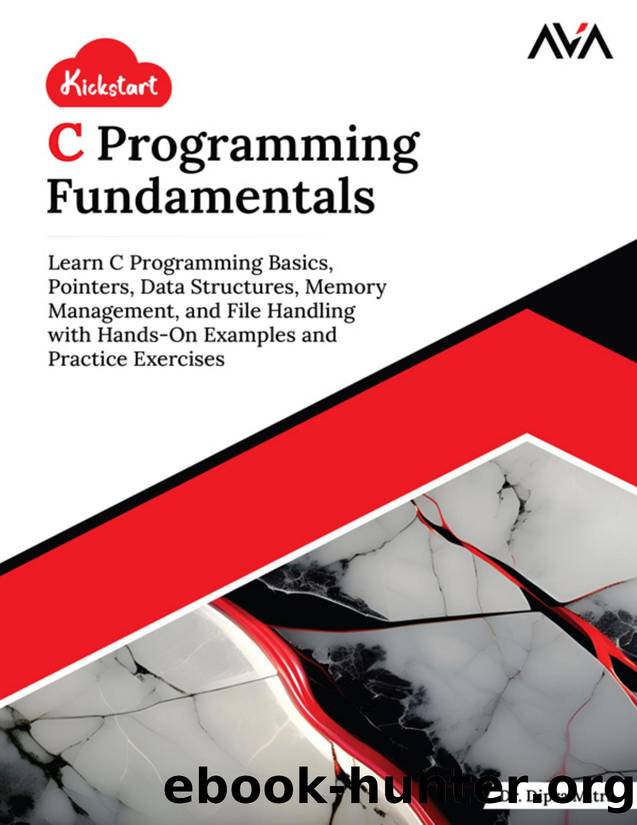 Kickstart C Programming Fundamentals: Learn C Programming Basics, Pointers, Data Structures, Memory Management, and File Handling with Hands-On Examples and Practice Exercises by Dr. Dipra Mitra