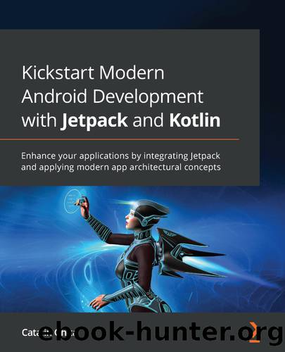 Kickstart Modern Android Development with Jetpack and Kotlin by Catalin Ghita