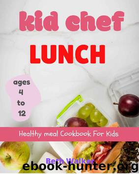 Kid Chef Lunch:Healthy meal Cookbook For Kids ages 4 to 12 by Beth Walker