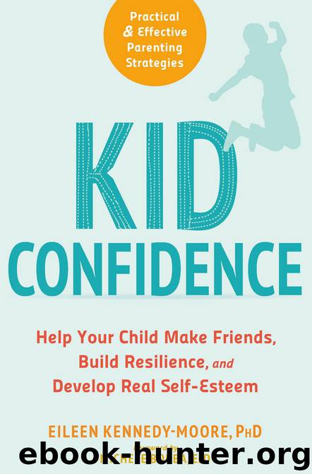 Kid Confidence : Help Your Child Make Friends, Build Resilience, and Develop Real Self-Esteem by Eileen Kennedy-Moore & Eileen Kennedy-Moore