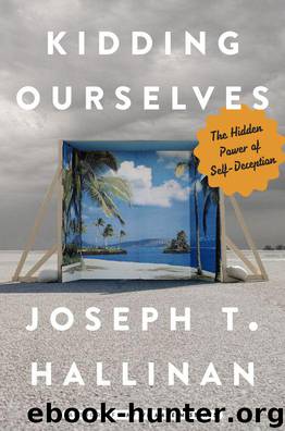 Kidding Ourselves: The Hidden Power of Self-Deception by Joseph T. Hallinan