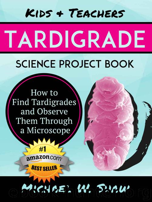 Kids & Teachers TARDIGRADE Science Project Book: How to Find Tardigrades and Observe Them through a Microscope by Michael Shaw