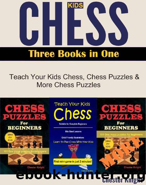 Kids Chess: Three Books in One: Teach Kids Chess, Chess Puzzles and More Chess Puzzles for Beginners by Chester Knight