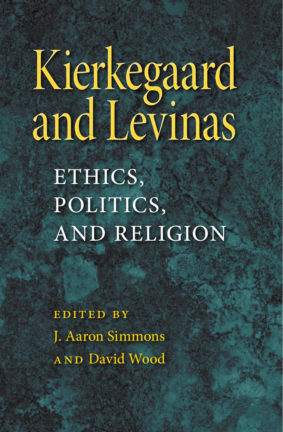 Kierkegaard and Levinas: Ethics, Politics, and Religion (Indiana Series in the Philosophy of Religion) by J. Aaron Simmons David Wood