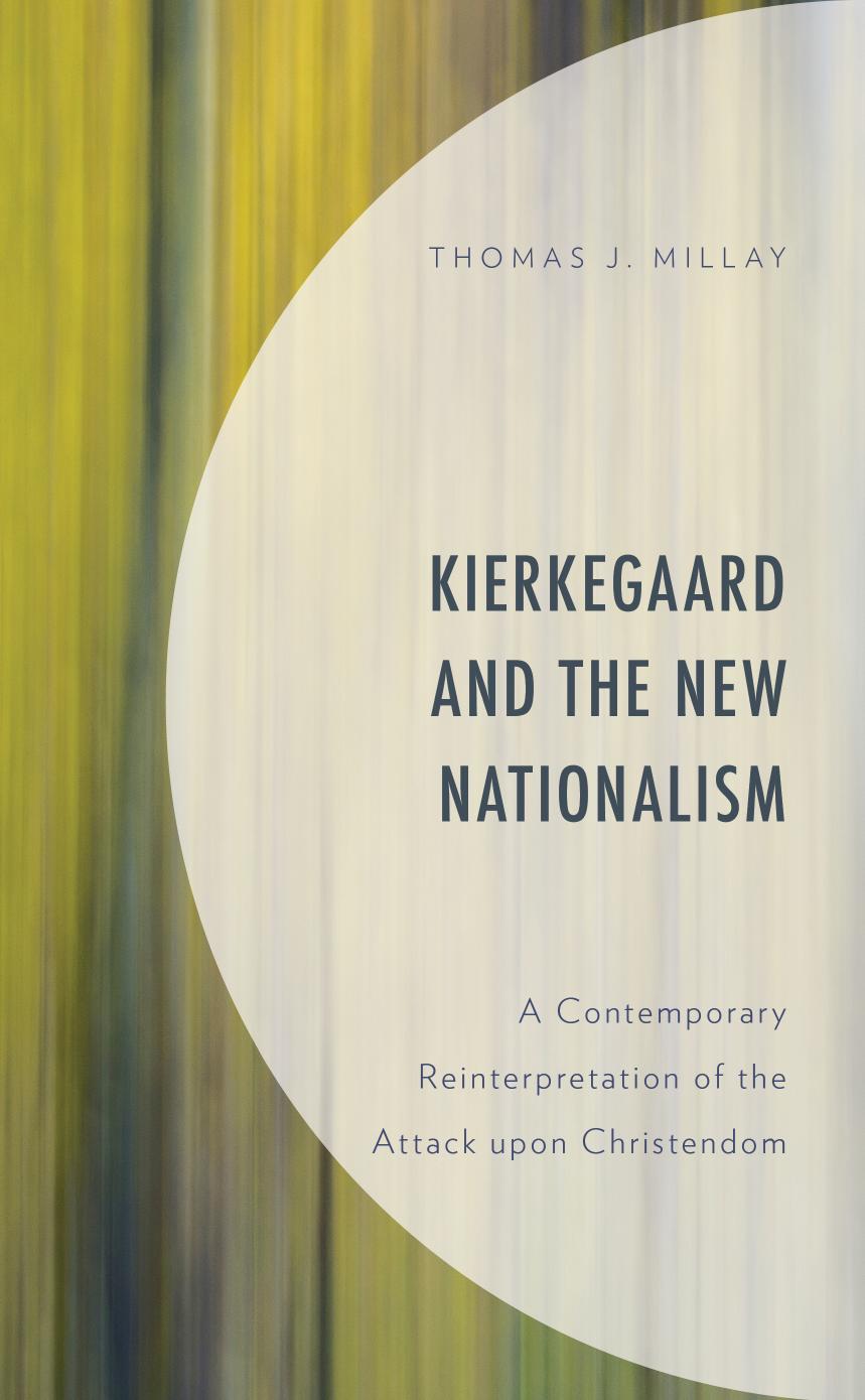 Kierkegaard and the New Nationalism: A Contemporary Reinterpretation of the Attack upon Christendom by Thomas J. Millay