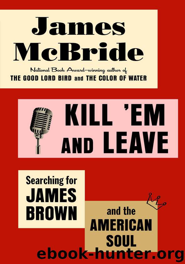 Kill 'Em and Leave: Searching for James Brown and the American Soul by James McBride
