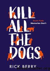 Kill All The Dogs by Rick Berry