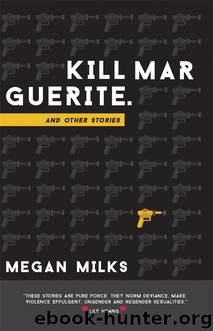 Kill Marguerite and Other Stories by Megan Milks