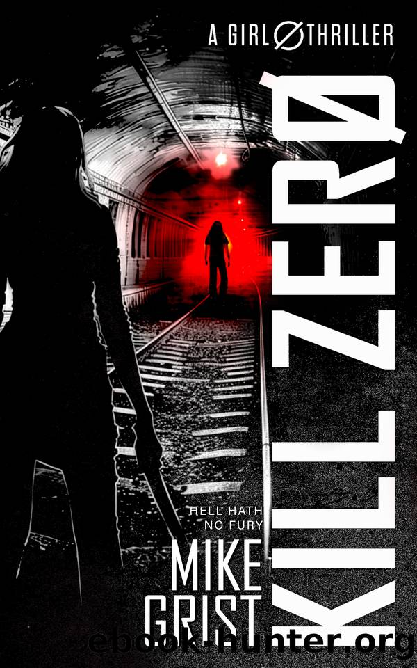 Kill Zero: a nerve-jangling suspense thriller that'll leave you in pieces (A Girl Zero Thriller Book 3) by Mike Grist & Michael John Grist