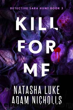 Kill for Me (Detective Sara Hunt Book 3) by Adam Nicholls & Natasha Luke