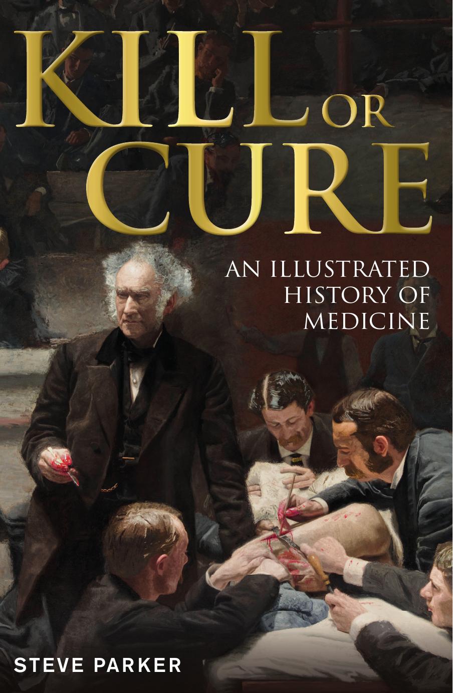 Kill or Cure An Illustrated History of Medicine by Steve Parker