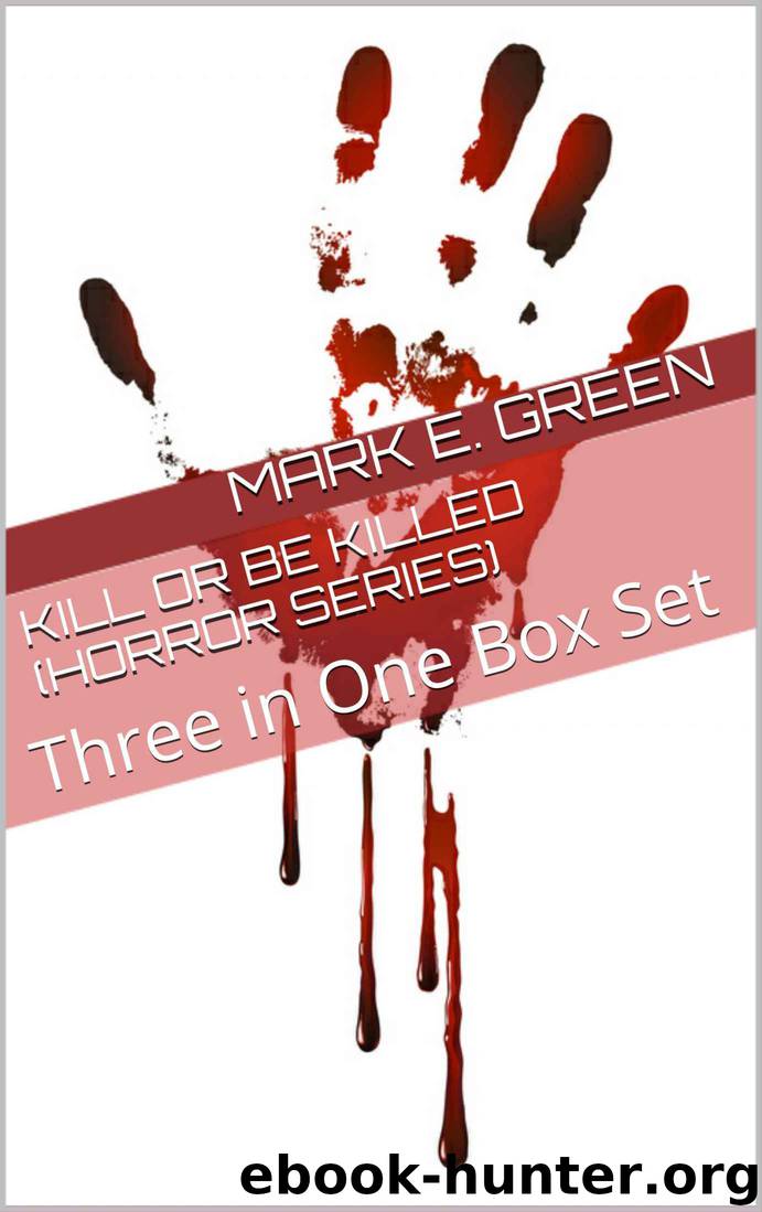 Kill or be Killed (Horror Series): Three in One Box Set (The Collection of Horror Series Book 1) by Mark E. Green