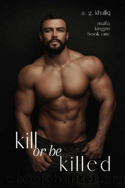 Kill or be Killed (Mafia Kingpin Book 1) by A.G. Khaliq