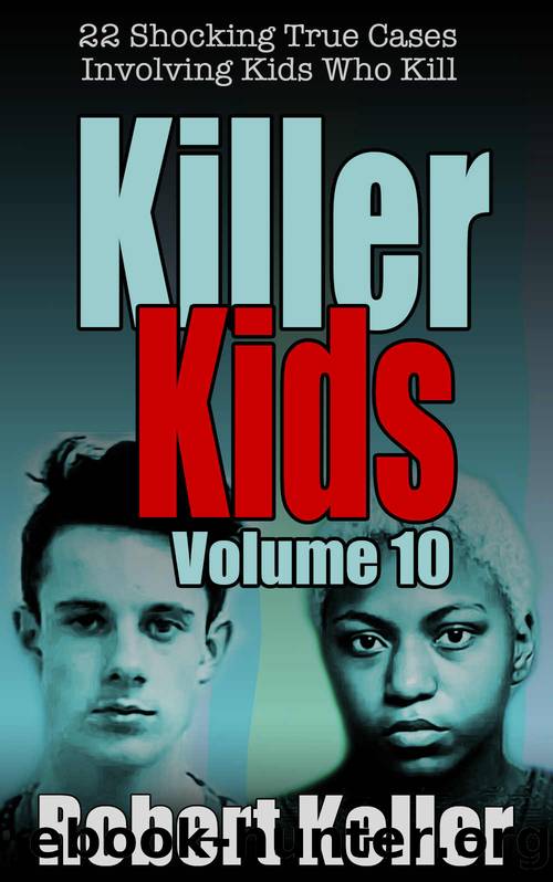 Killer Kids Volume 10: 22 Shocking True Crime Cases of Kids Who Kill by Robert Keller