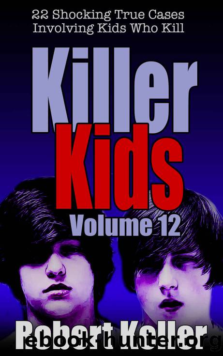 Killer Kids Volume 12: 22 Shocking True Crime Cases of Kids Who Kill by Robert Keller