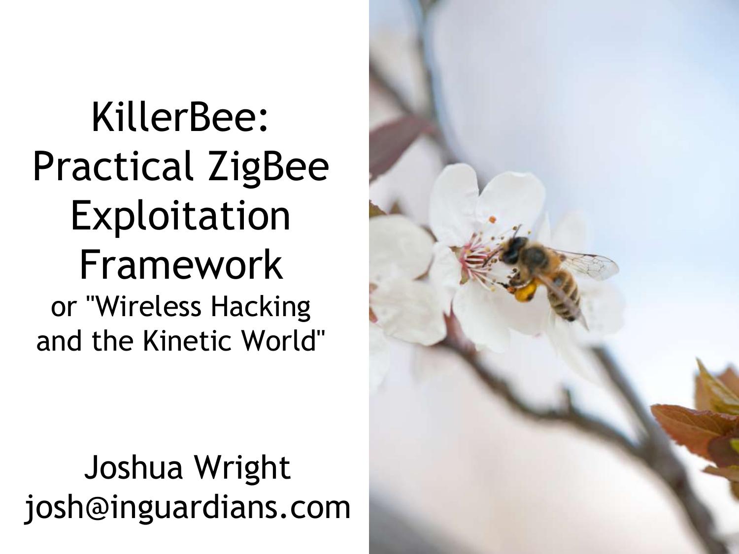 KillerBee: Practical ZigBee Exploitation Framework or "Hacking the Kinetic World by Joshua Wright