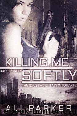Killing Me Softly: A Chicago Mafia Syndicate (Castaletta Book 3) by Ali Parker