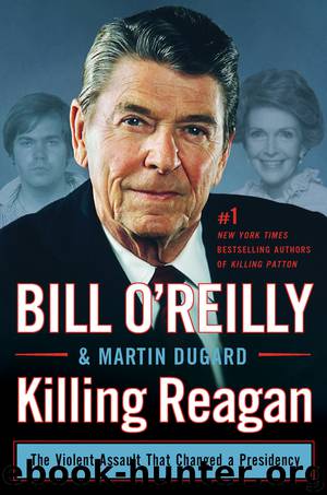 Killing Reagan: The Violent Assault That Changed a Presidency by Bill O'Reilly & Martin Dugard