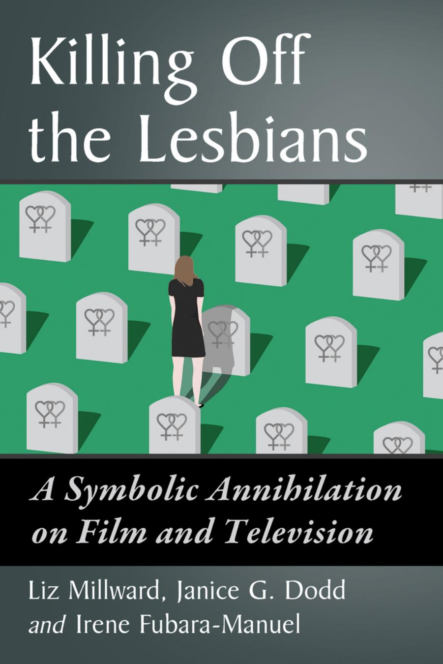 Killing off the Lesbians: A Symbolic Annihilation on Film and Television by Liz Millward Janice G. Dodd Irene Fubara-Manuel